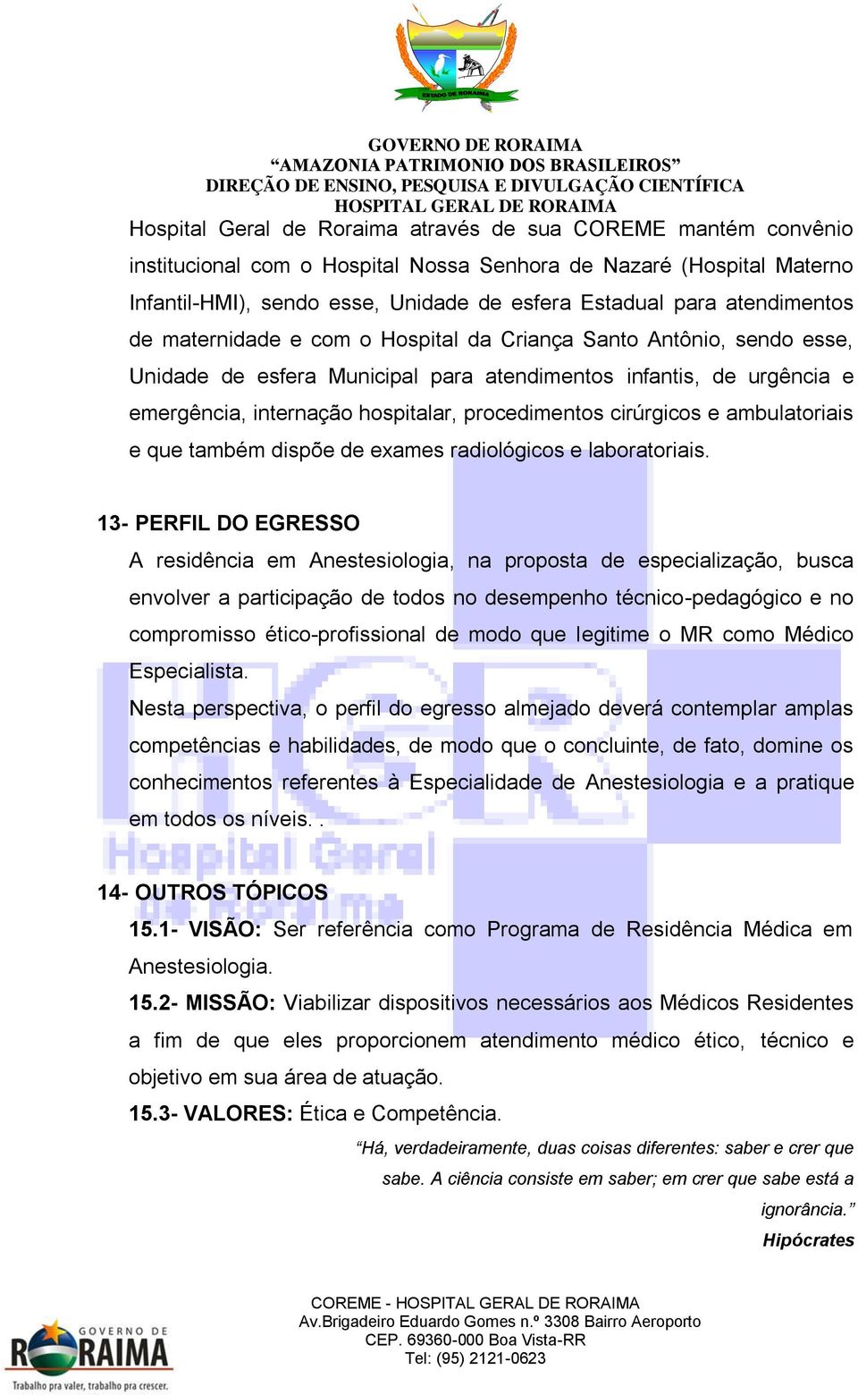 procedimentos cirúrgicos e ambulatoriais e que também dispõe de exames radiológicos e laboratoriais.