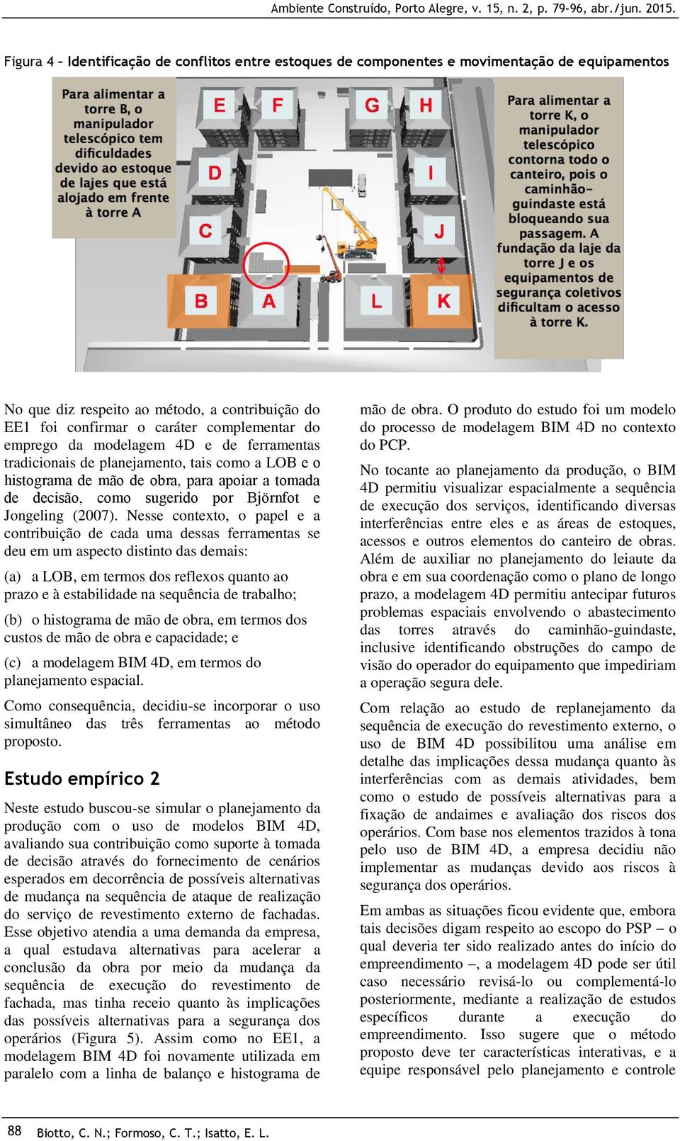 Nesse contexto, o papel e a contribuição de cada uma dessas ferramentas se deu em um aspecto distinto das demais: (a) a LOB, em termos dos reflexos quanto ao prazo e à estabilidade na sequência de