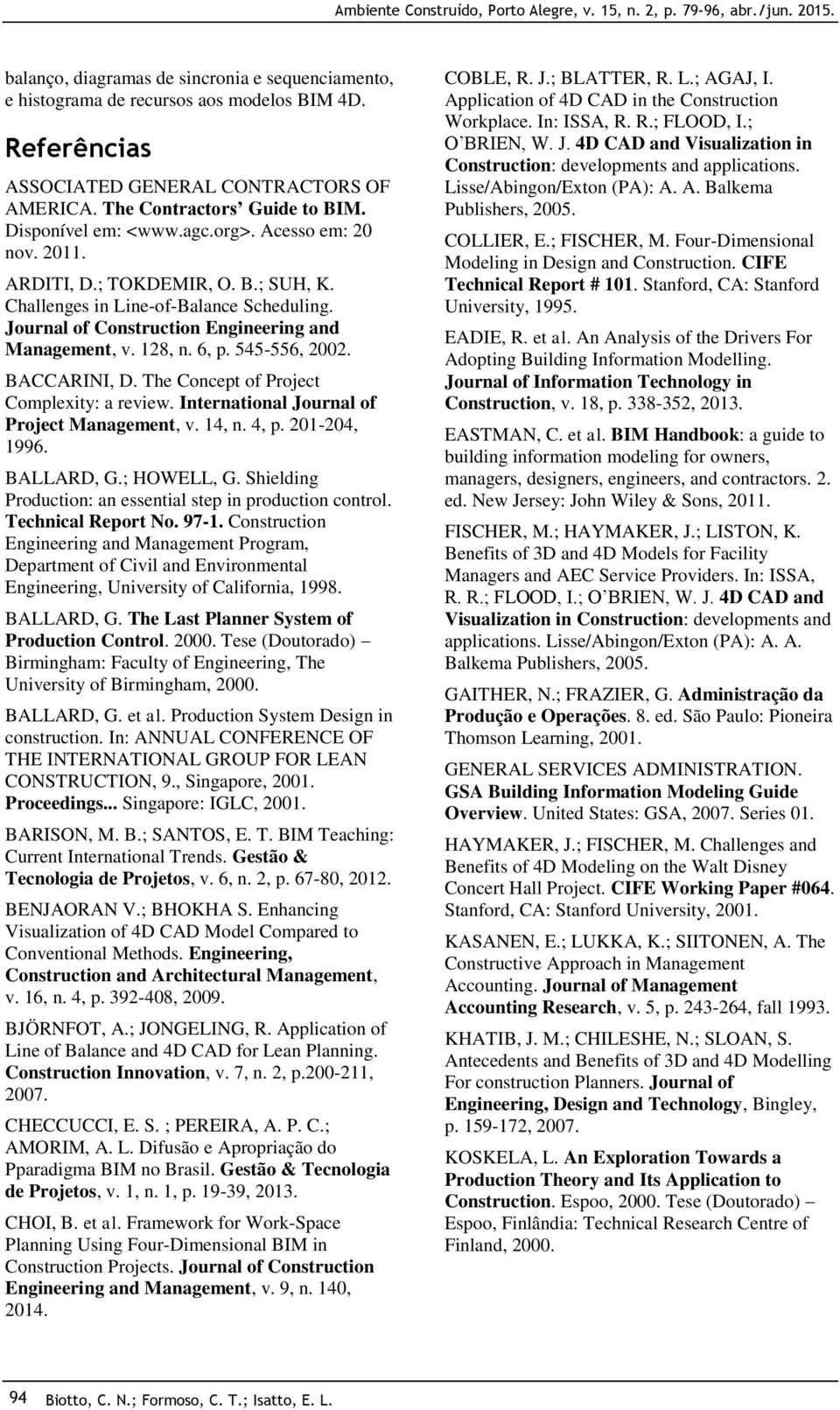 BACCARINI, D. The Concept of Project Complexity: a review. International Journal of Project Management, v. 14, n. 4, p. 201-204, 1996. BALLARD, G.; HOWELL, G.