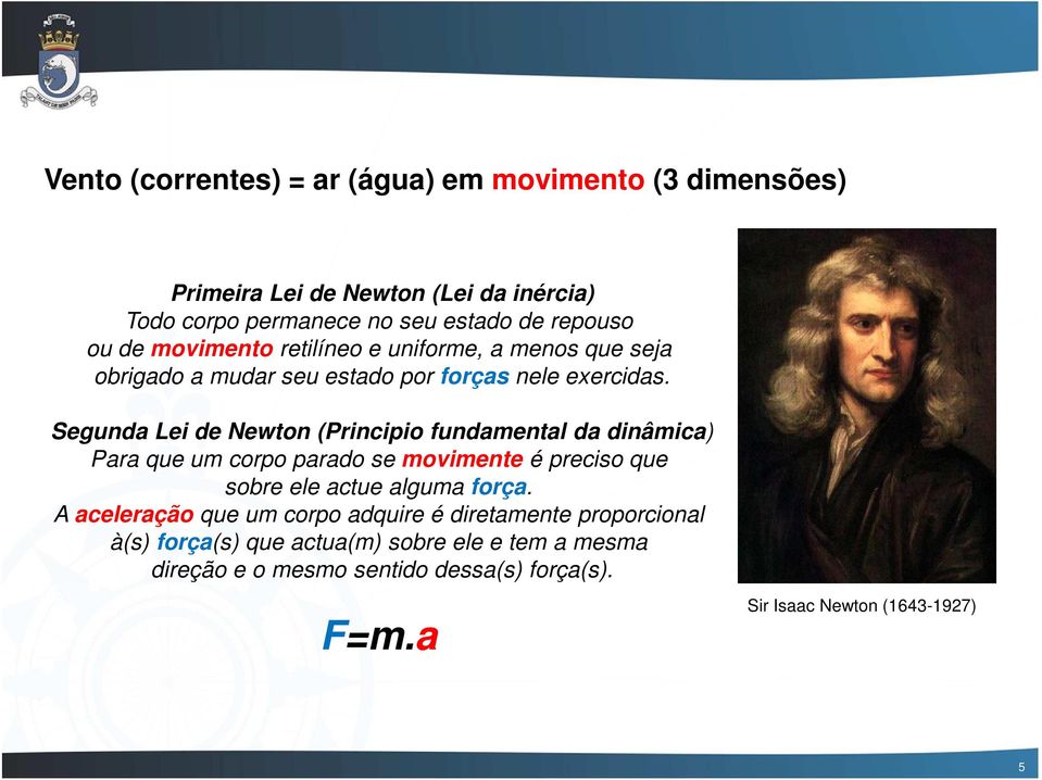 Segunda Lei de Newton (Principio fundamental da dinâmica) Para que um corpo parado se movimente é preciso que sobre ele actue alguma força.