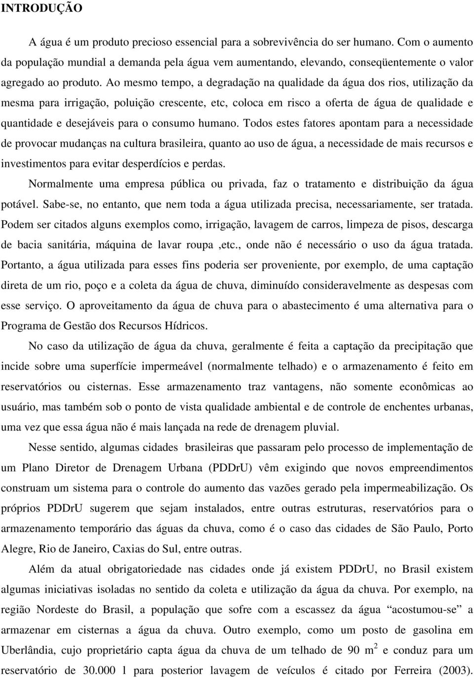 Ao mesmo tempo, a degradação na qualidade da água dos rios, utilização da mesma para irrigação, poluição crescente, etc, coloca em risco a oferta de água de qualidade e quantidade e desejáveis para o