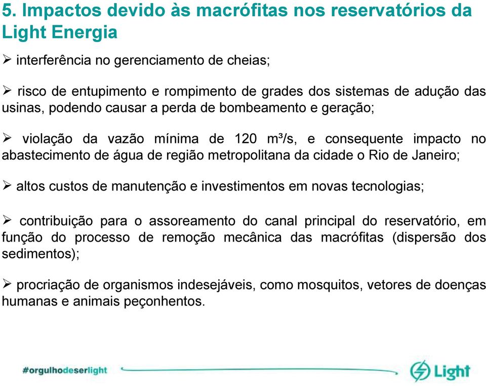 metropolitana da cidade o Rio de Janeiro; altos custos de manutenção e investimentos em novas tecnologias; contribuição para o assoreamento do canal principal do