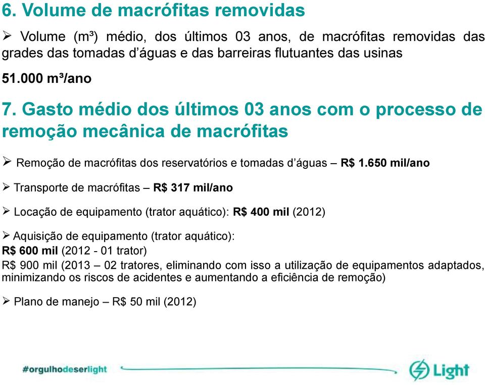 650 mil/ano Transporte de macrófitas R$ 317 mil/ano Locação de equipamento (trator aquático): R$ 400 mil (2012) Aquisição de equipamento (trator aquático): R$ 600 mil (2012-01