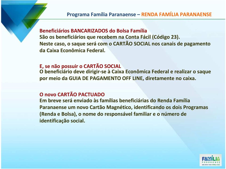 E, se não possuir o CARTÃO SOCIAL O beneficiário deve dirigir-se à Caixa Econômica Federal e realizar o saque por meio da GUIA DE PAGAMENTO OFF LINE,