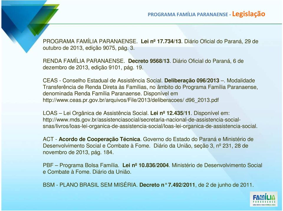 Modalidade Transferência de Renda Direta às Famílias, no âmbito do Programa Família Paranaense, denominada Renda Família Paranaense. Disponível em http://www.ceas.pr.gov.