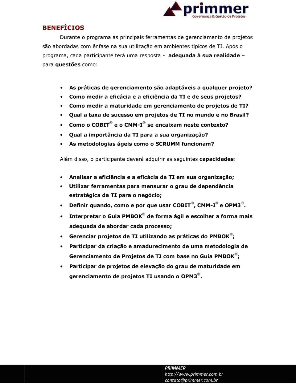 Como medir a eficácia e a eficiência da TI e de seus projetos? Como medir a maturidade em gerenciamento de projetos de TI? Qual a taxa de sucesso em projetos de TI no mundo e no Brasil?