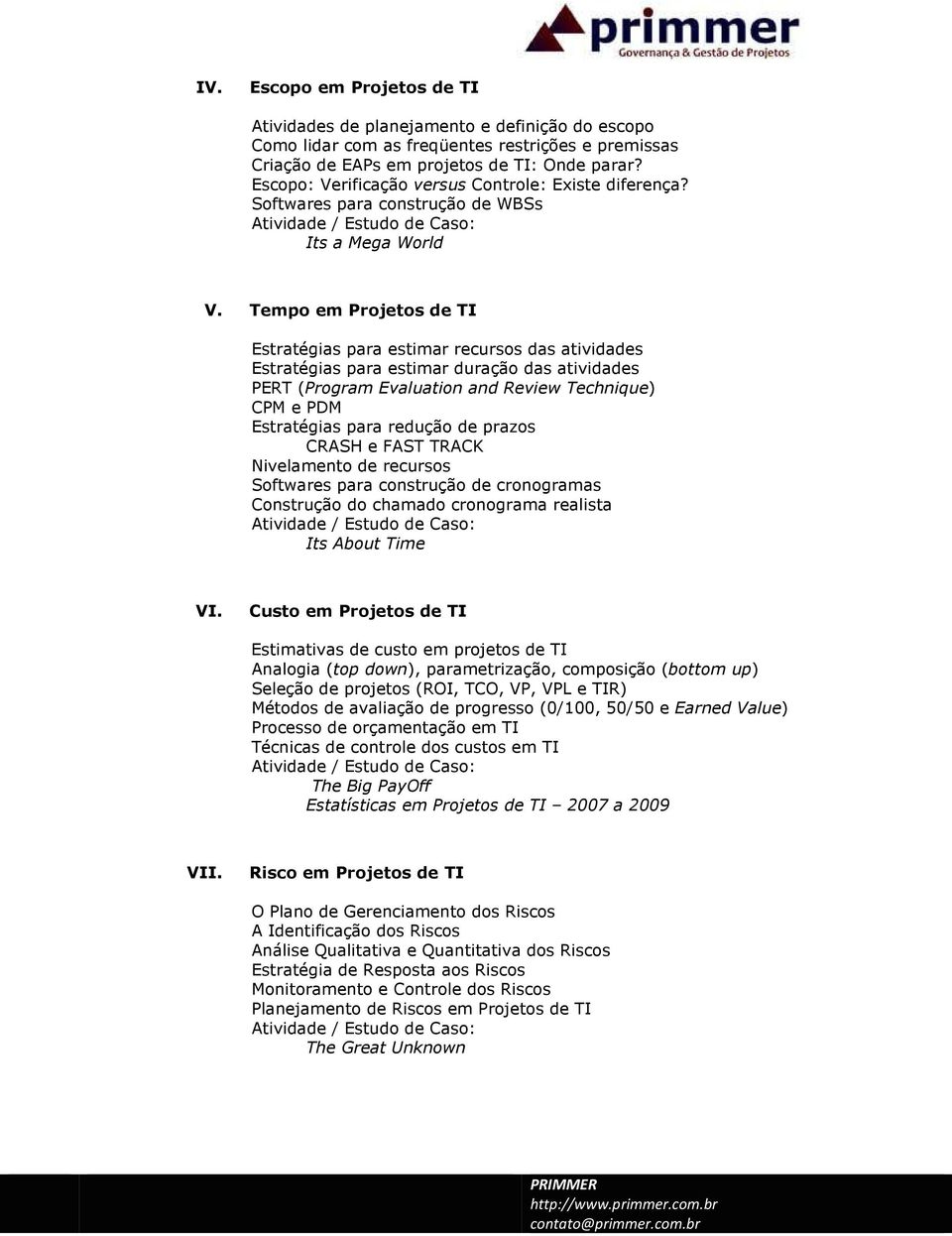 Tempo em Projetos de TI Estratégias para estimar recursos das atividades Estratégias para estimar duração das atividades PERT (Program Evaluation and Review Technique) CPM e PDM Estratégias para