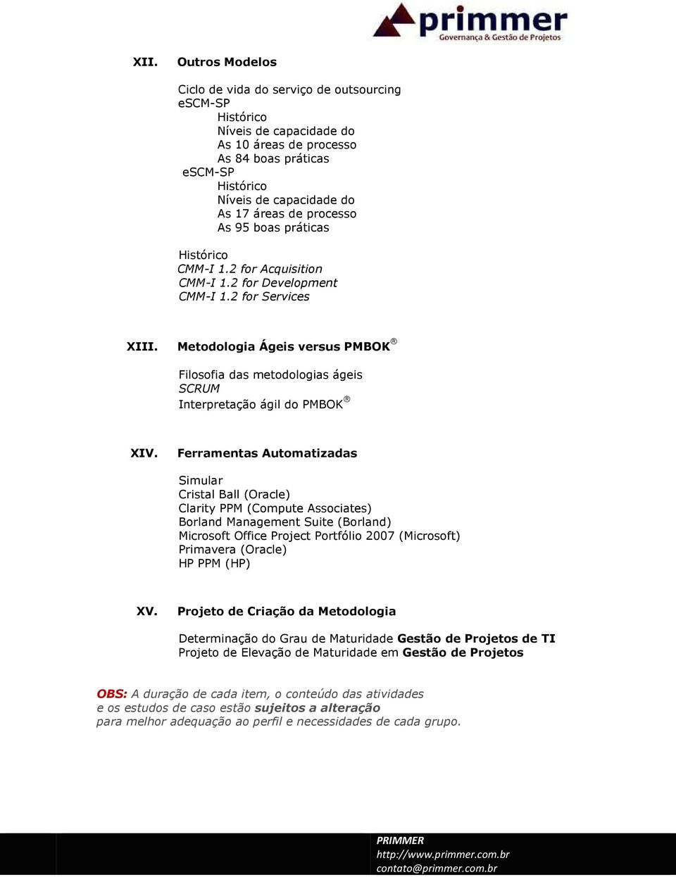 Metodologia Ágeis versus PMBOK Filosofia das metodologias ágeis SCRUM Interpretação ágil do PMBOK XIV.