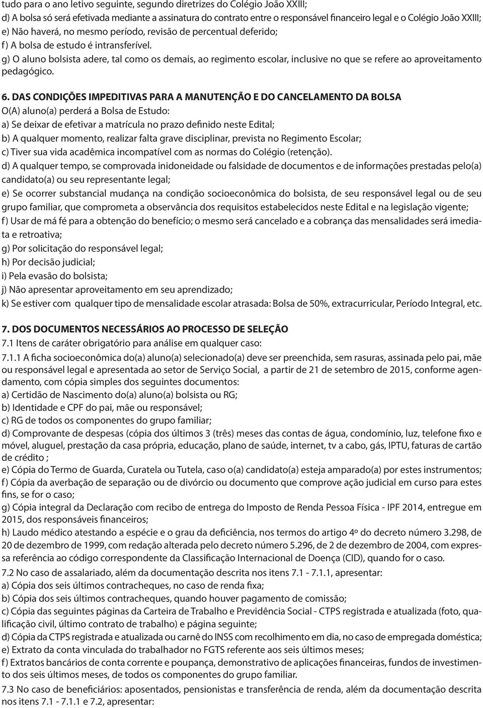 g) O aluno bolsista adere, tal como os demais, ao regimento escolar, inclusive no que se refere ao aproveitamento pedagógico. 6.