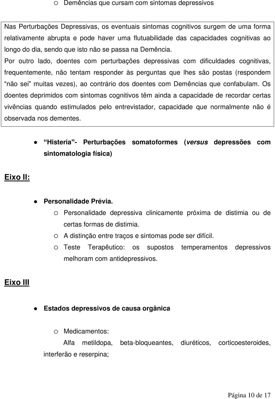 Por outro lado, doentes com perturbações depressivas com dificuldades cognitivas, frequentemente, não tentam responder às perguntas que lhes são postas (respondem não sei muitas vezes), ao contrário