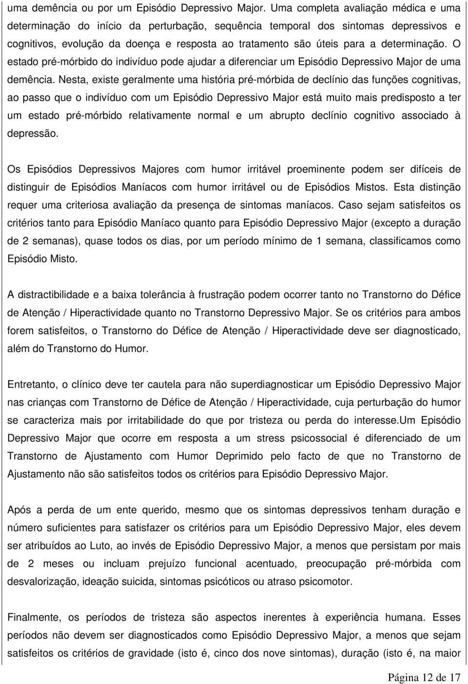 determinação. O estado pré-mórbido do indivíduo pode ajudar a diferenciar um Episódio Depressivo Major de uma demência.