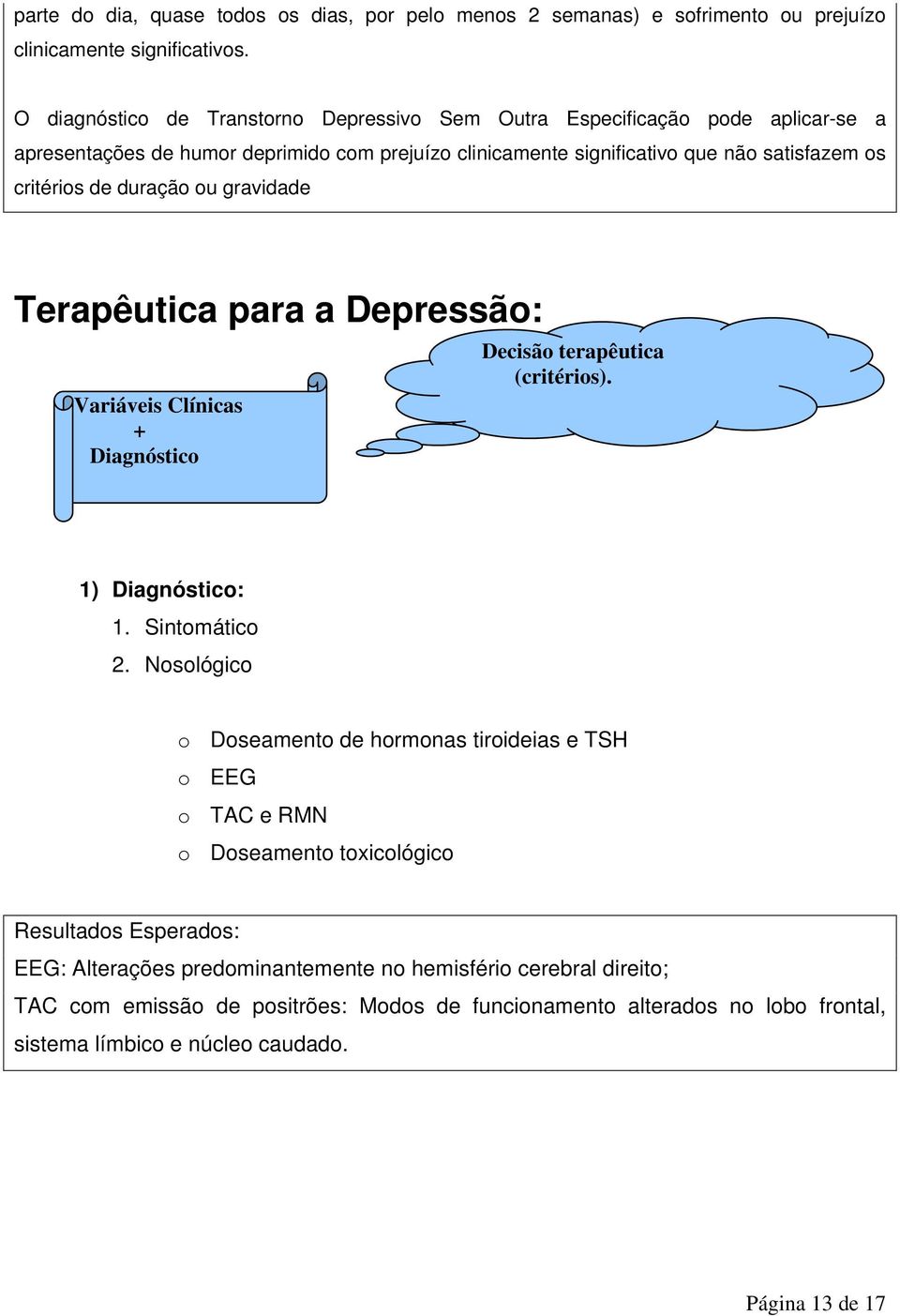 duração ou gravidade Terapêutica para a Depressão: Variáveis Clínicas + Diagnóstico Decisão terapêutica (critérios). 1) Diagnóstico: 1. Sintomático 2.