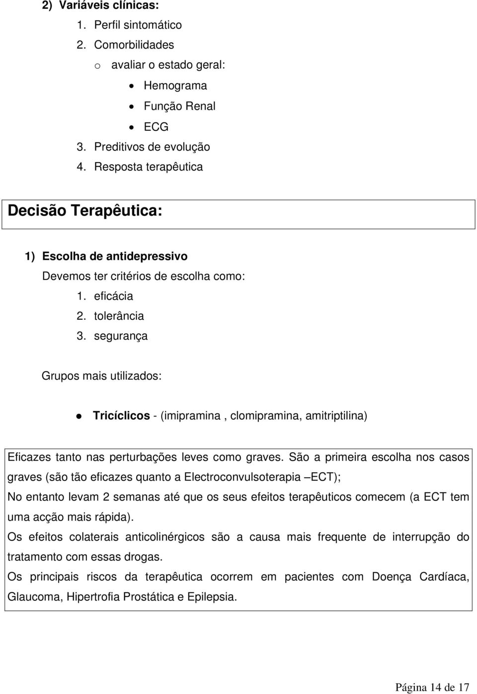 segurança Grupos mais utilizados: Tricíclicos - (imipramina, clomipramina, amitriptilina) Eficazes tanto nas perturbações leves como graves.