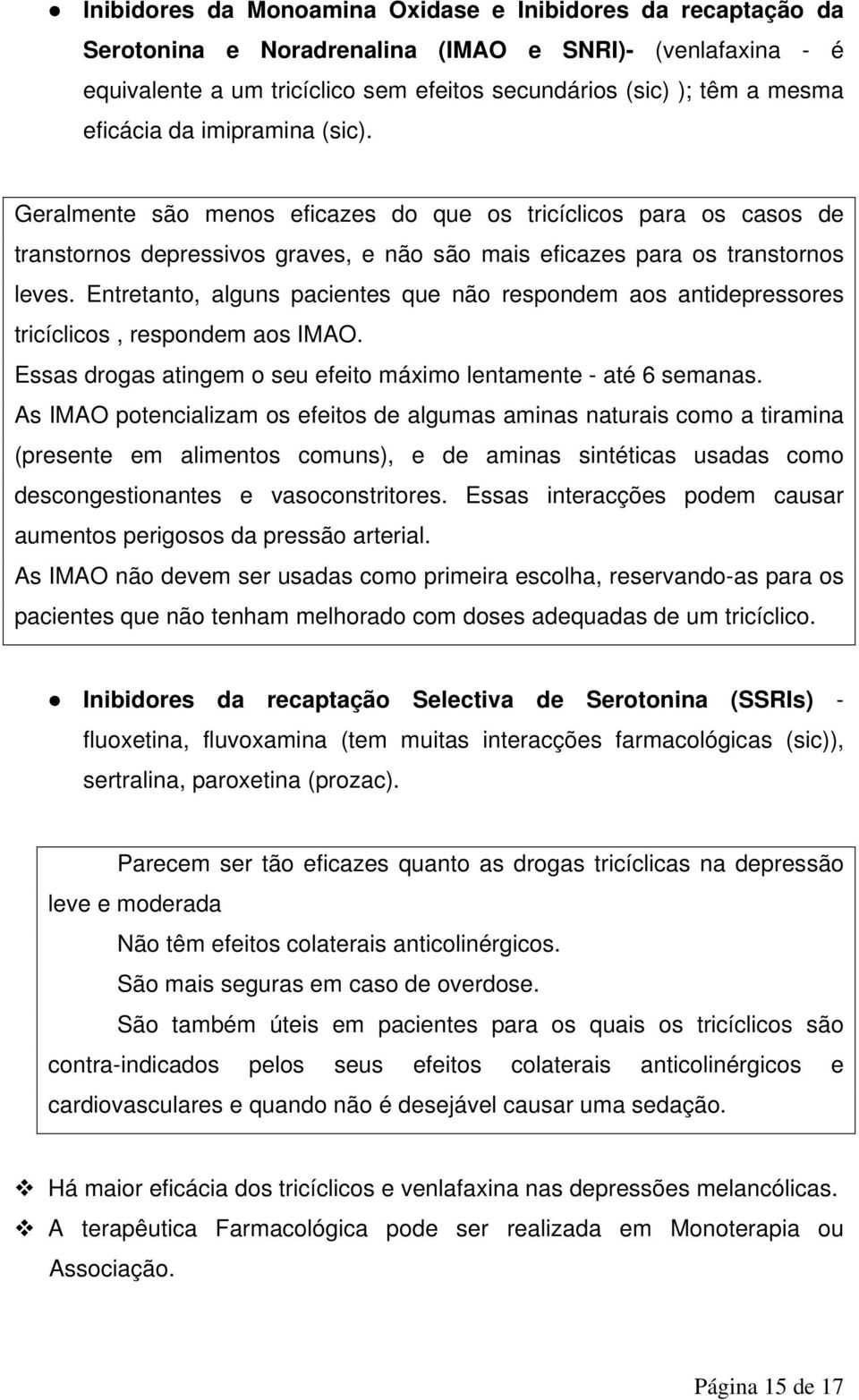 Entretanto, alguns pacientes que não respondem aos antidepressores tricíclicos, respondem aos IMAO. Essas drogas atingem o seu efeito máximo lentamente - até 6 semanas.