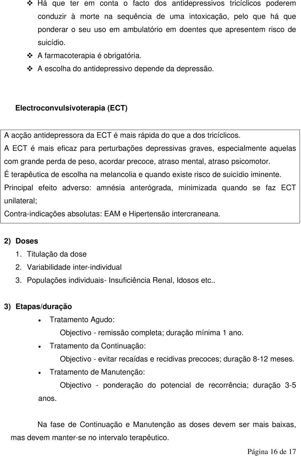 A ECT é mais eficaz para perturbações depressivas graves, especialmente aquelas com grande perda de peso, acordar precoce, atraso mental, atraso psicomotor.