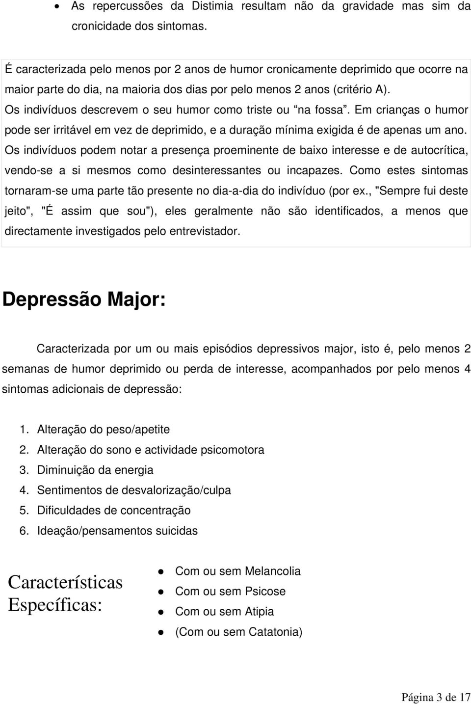 Os indivíduos descrevem o seu humor como triste ou na fossa. Em crianças o humor pode ser irritável em vez de deprimido, e a duração mínima exigida é de apenas um ano.