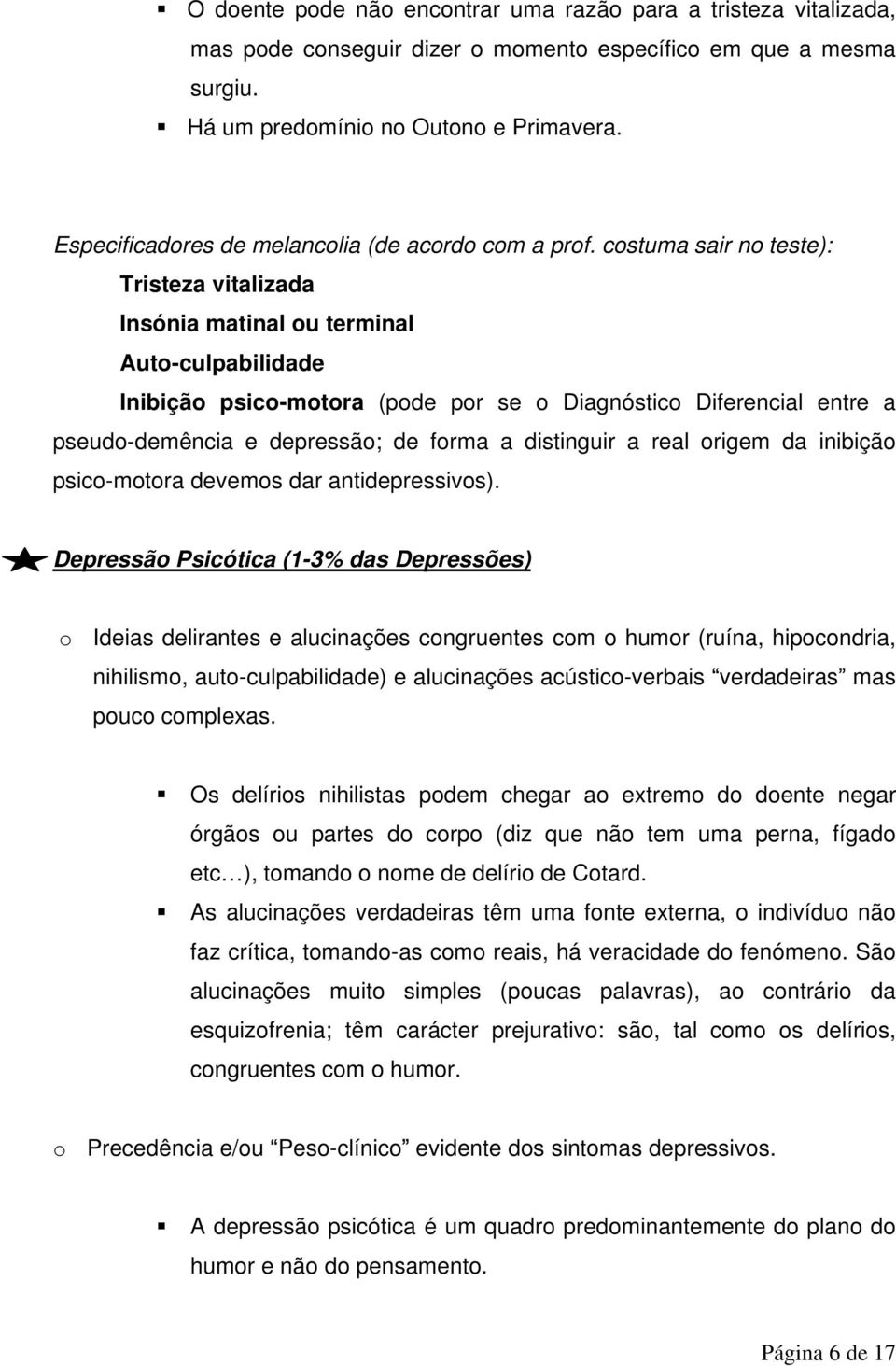 costuma sair no teste): Tristeza vitalizada Insónia matinal ou terminal Auto-culpabilidade Inibição psico-motora (pode por se o Diagnóstico Diferencial entre a pseudo-demência e depressão; de forma a