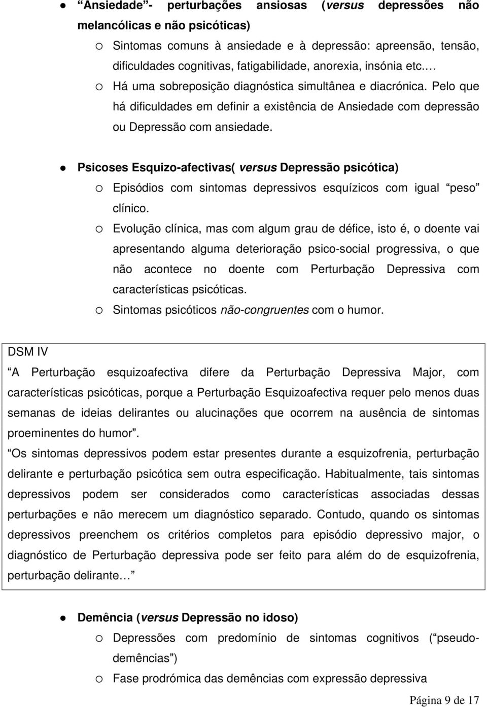 Psicoses Esquizo-afectivas( versus Depressão psicótica) Episódios com sintomas depressivos esquízicos com igual peso clínico.