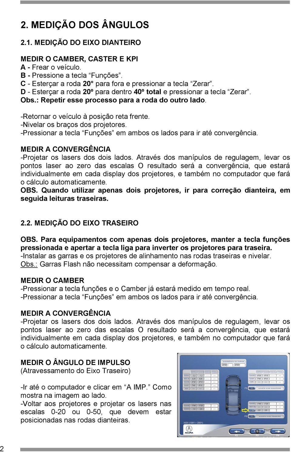 -Nivelar os braços dos projetores. -Pressionar a tecla Funções em ambos os lados para ir até convergência. MEDIR A CONVERGÊNCIA -Projetar os lasers dos dois lados.