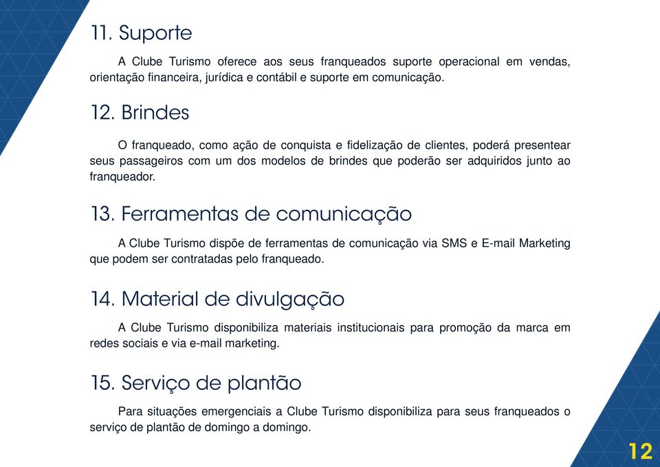 Ferramentas de comunicação A Clube Turismo dispõe de ferramentas de comunicação via SMS e E-mail Marketing que podem ser contratadas pelo franqueado. 14.