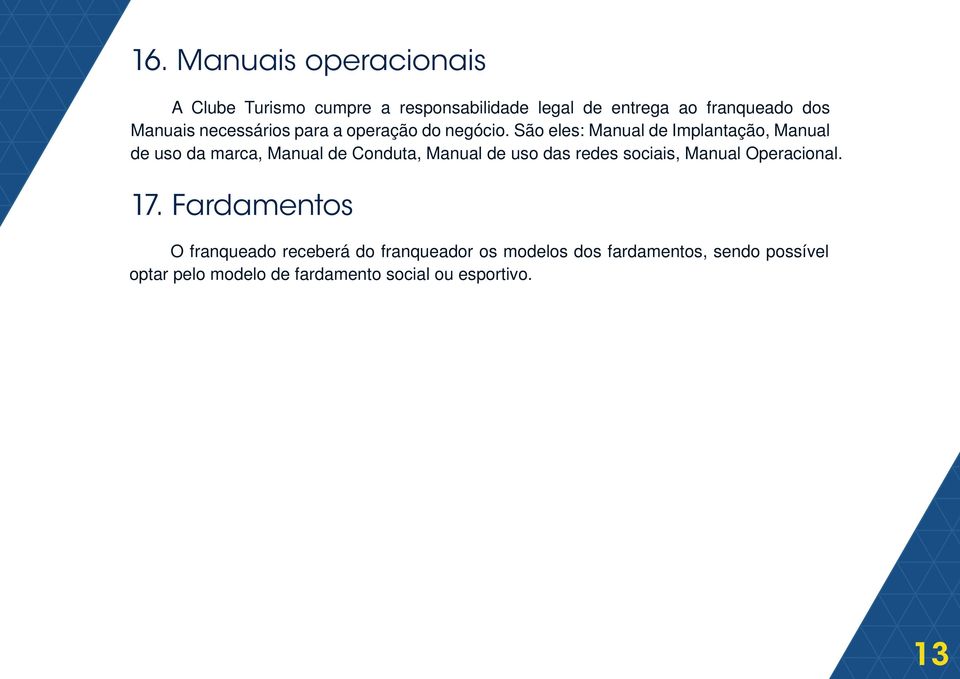 São eles: Manual de Implantação, Manual de uso da marca, Manual de Conduta, Manual de uso das redes