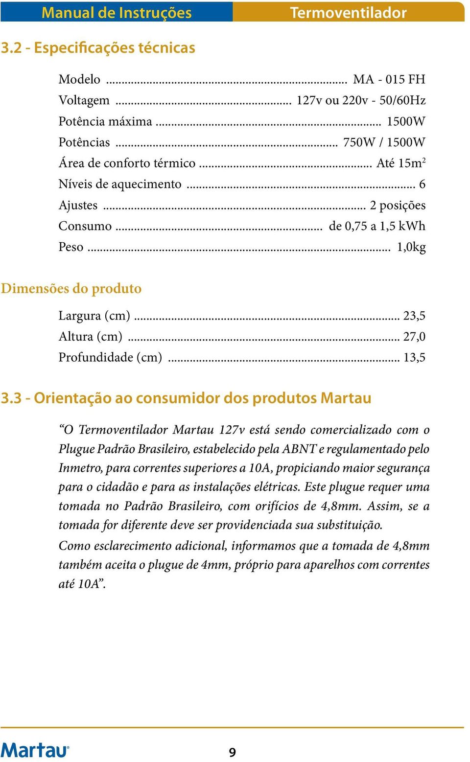 3 - Orientação ao consumidor dos produtos Martau O Martau 127v está sendo comercializado com o Plugue Padrão Brasileiro, estabelecido pela ABNT e regulamentado pelo Inmetro, para correntes superiores