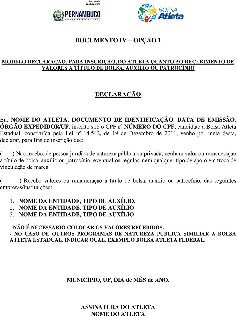 542, de 19 de Dezembro de 2011, venho por meio desta, declarar, para fins de inscrição que: ( ) Não recebo, de pessoa jurídica de natureza pública ou privada, nenhum valor ou remuneração a título de