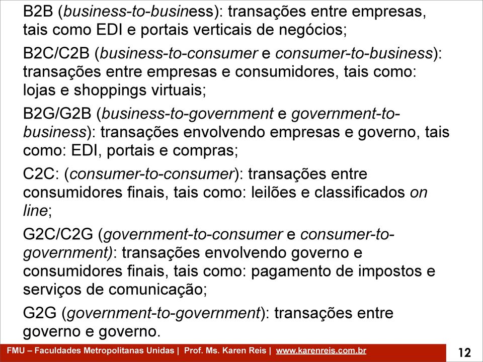 portais e compras; C2C: (consumer-to-consumer): transações entre consumidores finais, tais como: leilões e classificados on line; G2C/C2G (government-to-consumer e