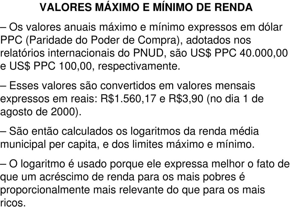 Esses valores são convertidos em valores mensais expressos em reais: R$1.560,17 e R$3,90 (no dia 1 de agosto de 2000).