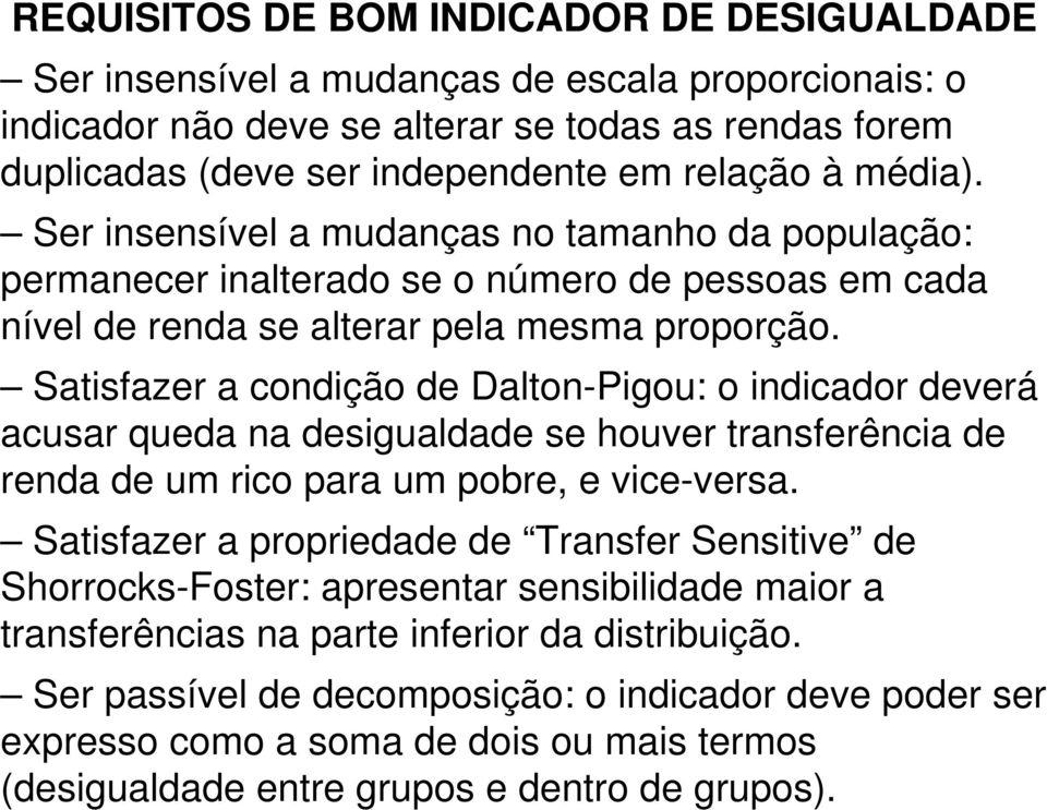 Satisfazer a condição de Dalton-Pigou: o indicador deverá acusar queda na desigualdade se houver transferência de renda de um rico para um pobre, e vice-versa.