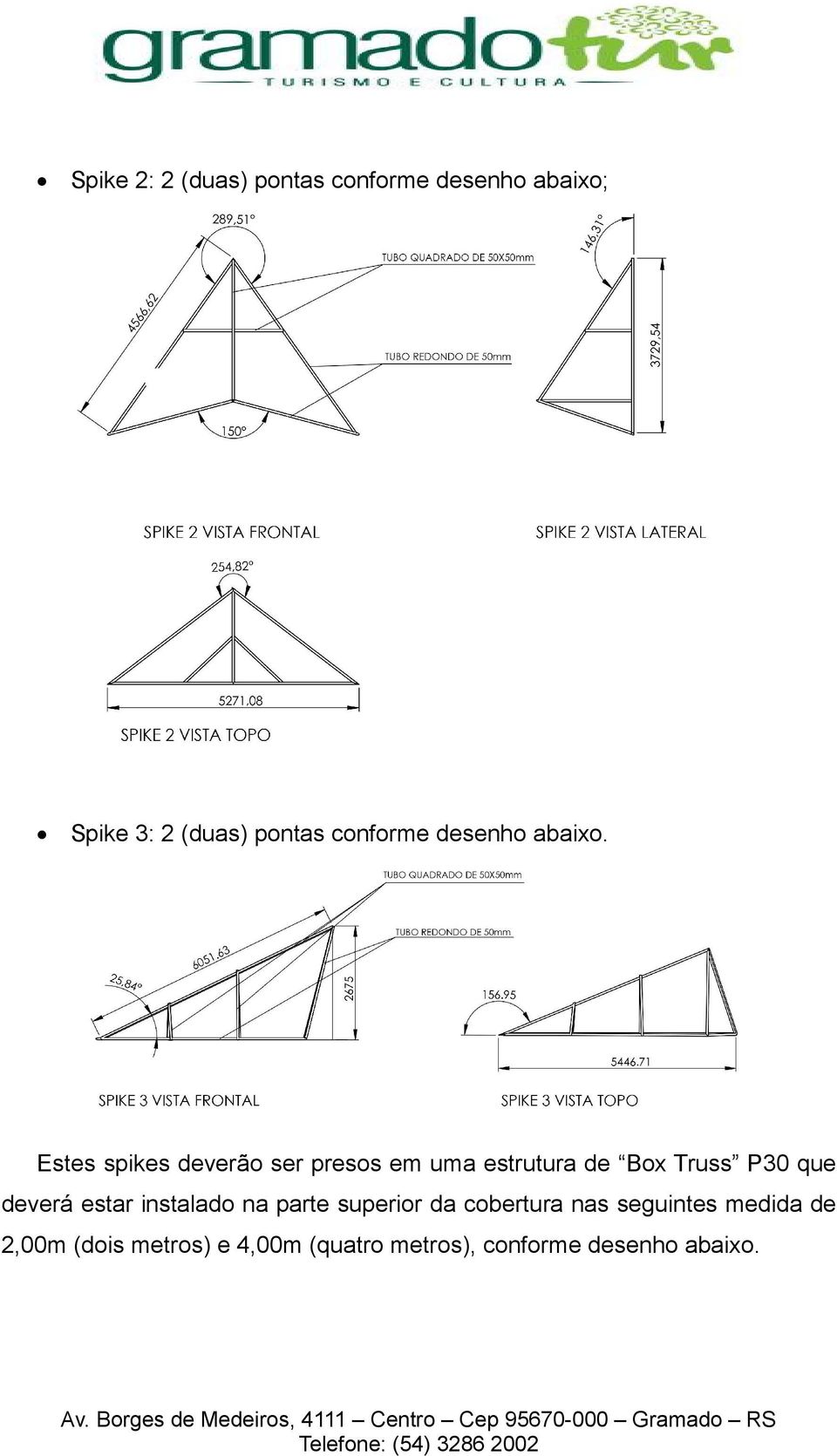 Estes spikes deverão ser presos em uma estrutura de Box Truss P30 que deverá