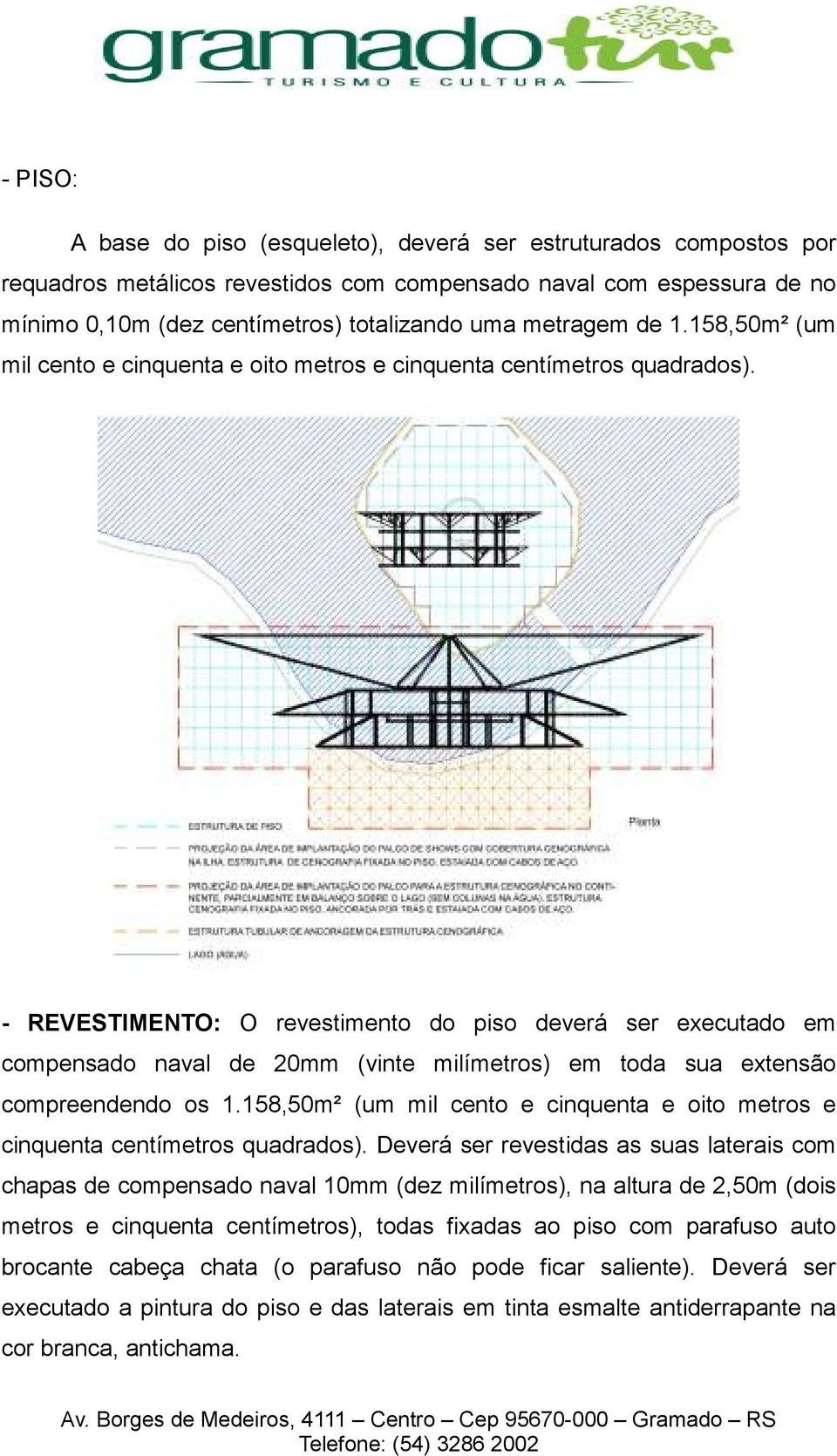 - REVESTIMENTO: O revestimento do piso deverá ser executado em compensado naval de 20mm (vinte milímetros) em toda sua extensão compreendendo os 1.