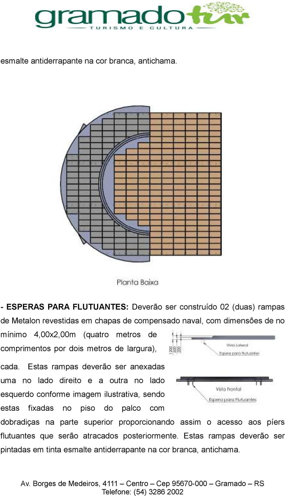 (quatro metros de comprimentos por dois metros de largura), cada.