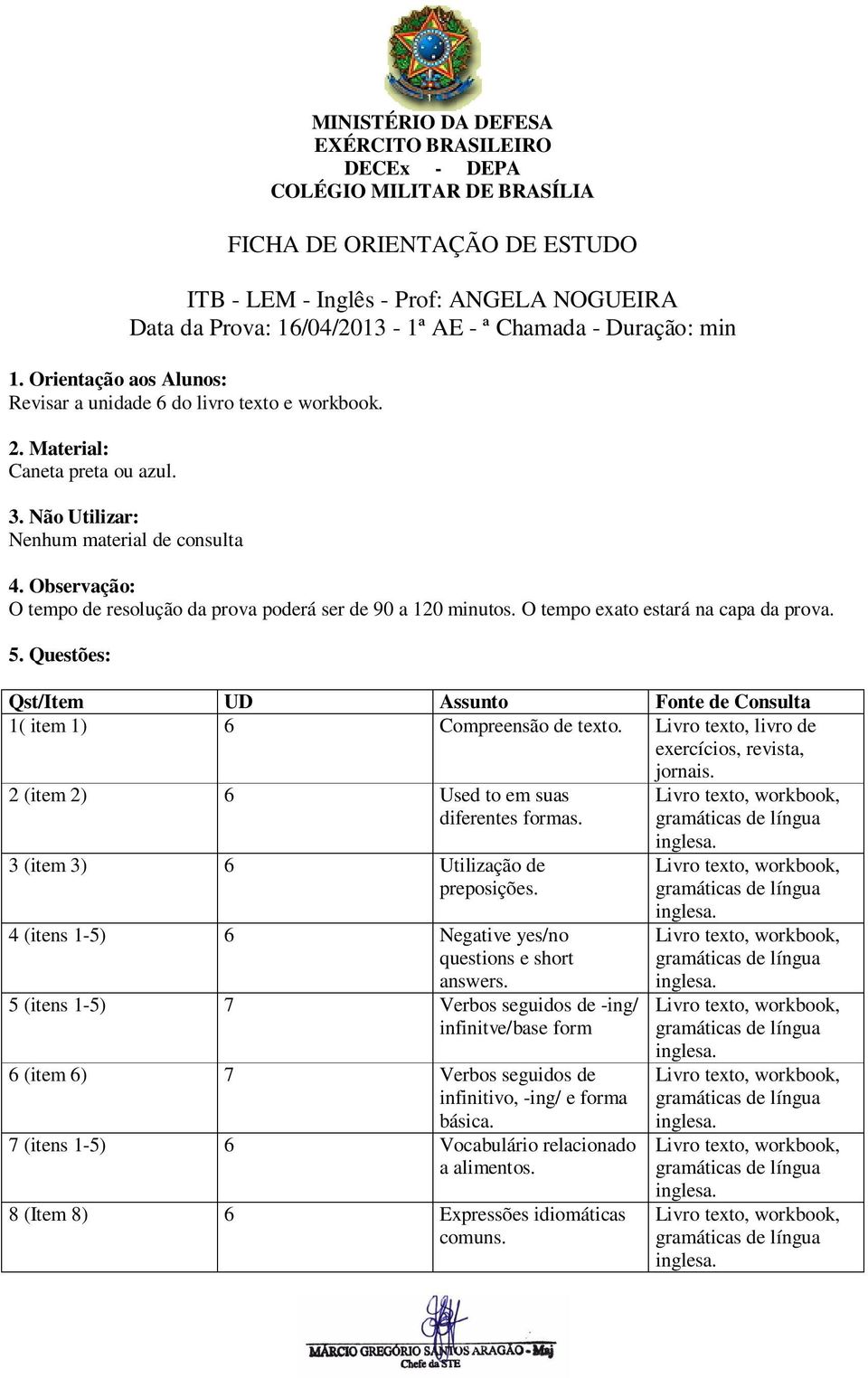 2 (item 2) 6 Used to em suas diferentes formas. 3 (item 3) 6 Utilização de preposições. 4 (itens 1-5) 6 Negative yes/no questions e short answers.