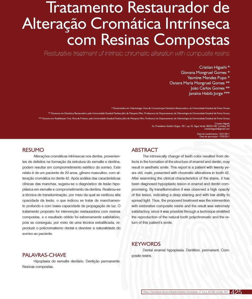 * Yasmine Mendes Pupo * Osnara Maria Mongruel Gomes ** João Carlos Gomes ** Janaína Habib Jorge *** * Doutorandos em Odontologia, Área de Concentração Dentística Restauradora, da Universidade