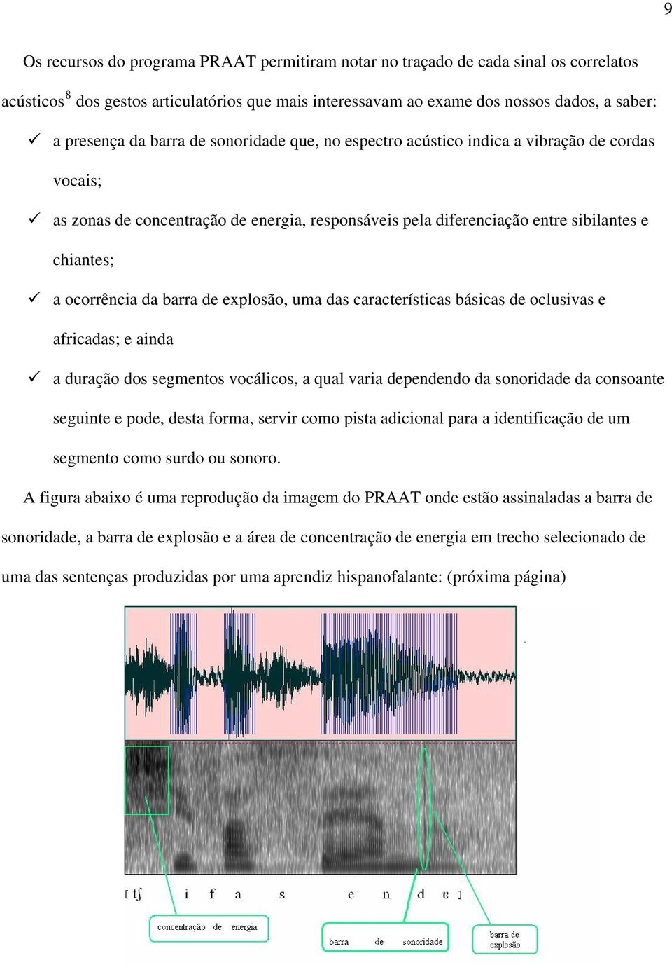 barra de explosão, uma das características básicas de oclusivas e africadas; e ainda a duração dos segmentos vocálicos, a qual varia dependendo da sonoridade da consoante seguinte e pode, desta