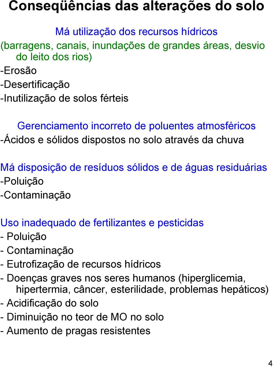 águas residuárias -Poluição -Contaminação Uso inadequado de fertilizantes e pesticidas - Poluição - Contaminação - Eutrofização de recursos hídricos - Doenças graves nos