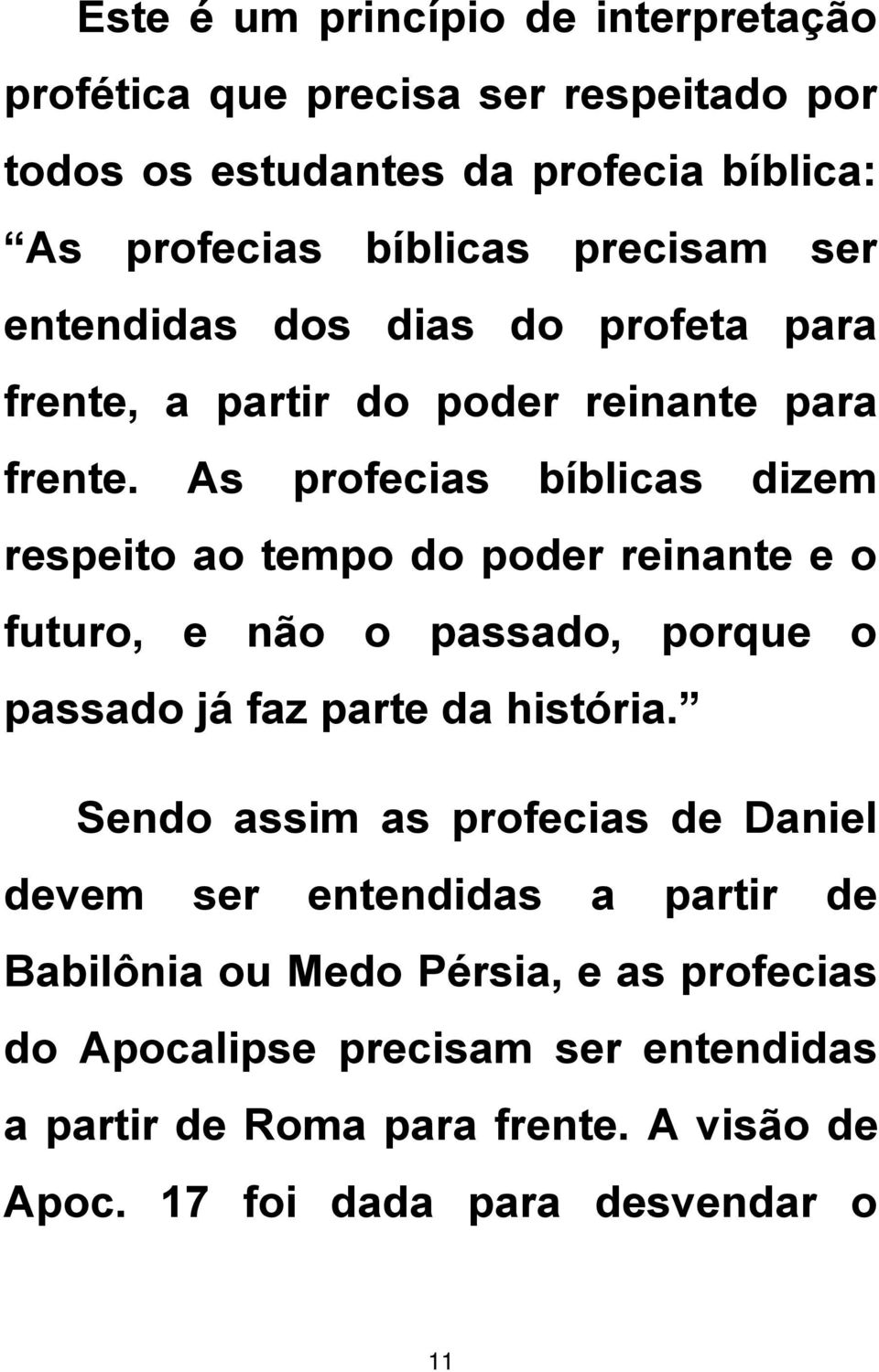 As profecias bíblicas dizem respeito ao tempo do poder reinante e o futuro, e não o passado, porque o passado já faz parte da história.