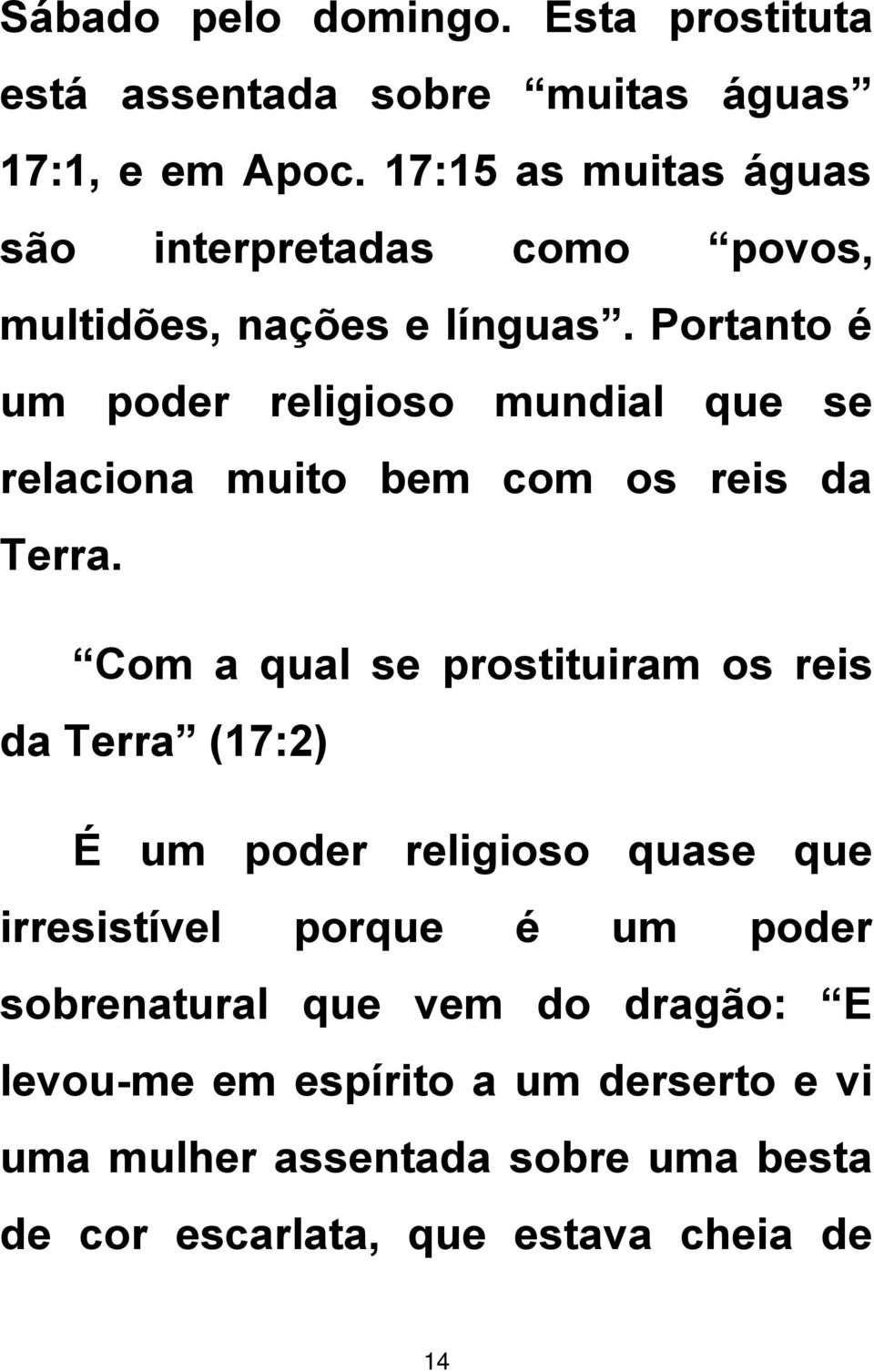 Portanto é um poder religioso mundial que se relaciona muito bem com os reis da Terra.