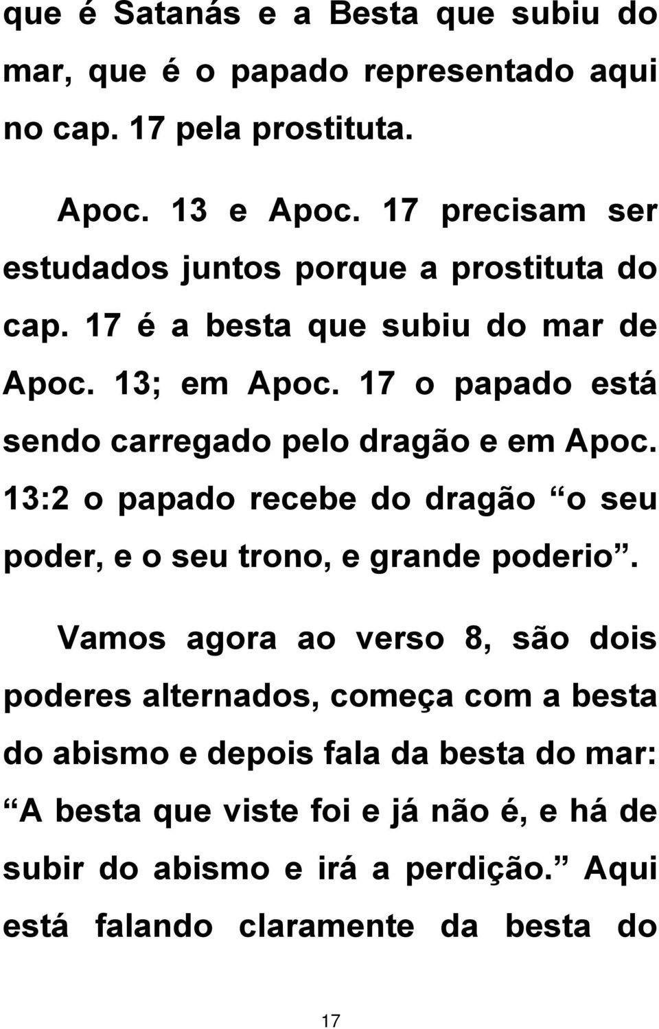 17 o papado está sendo carregado pelo dragão e em Apoc. 13:2 o papado recebe do dragão o seu poder, e o seu trono, e grande poderio.