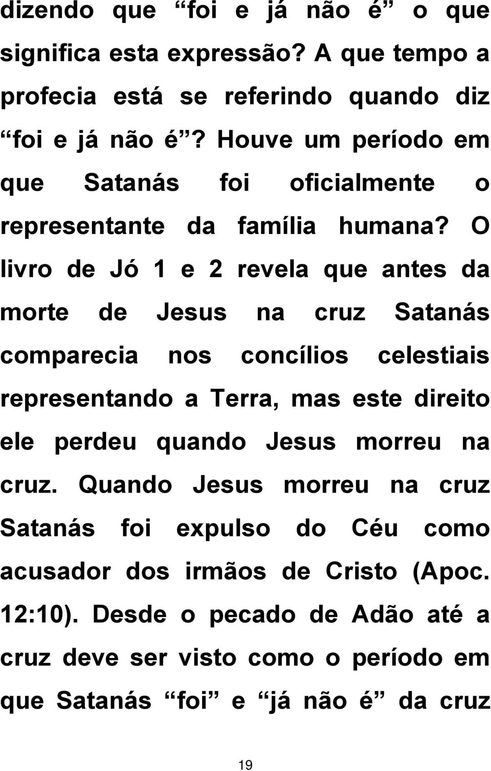 O livro de Jó 1 e 2 revela que antes da morte de Jesus na cruz Satanás comparecia nos concílios celestiais representando a Terra, mas este direito ele