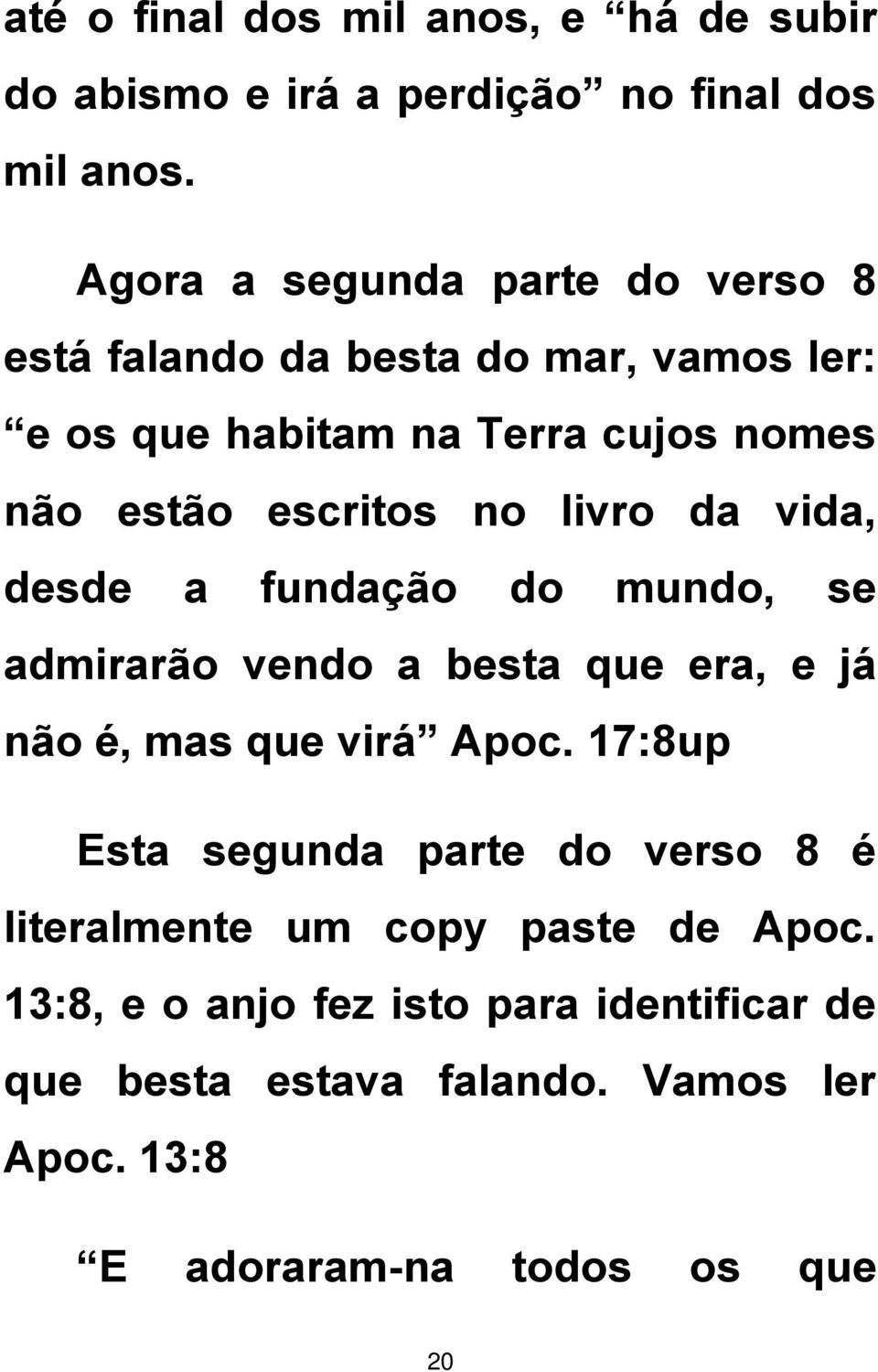 no livro da vida, desde a fundação do mundo, se admirarão vendo a besta que era, e já não é, mas que virá Apoc.