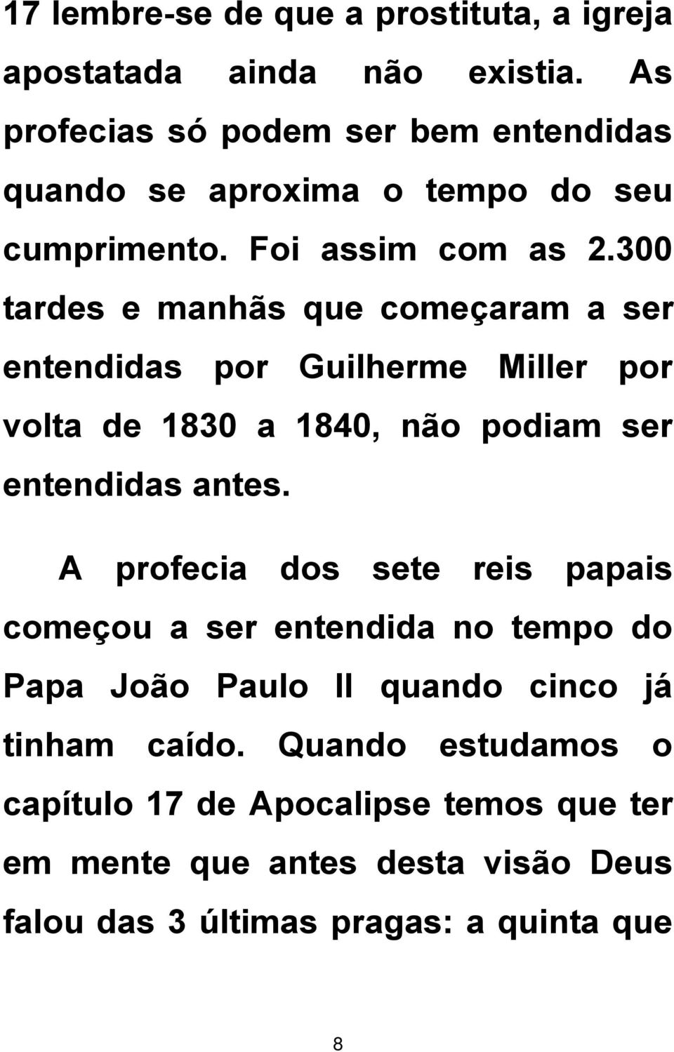 300 tardes e manhãs que começaram a ser entendidas por Guilherme Miller por volta de 1830 a 1840, não podiam ser entendidas antes.