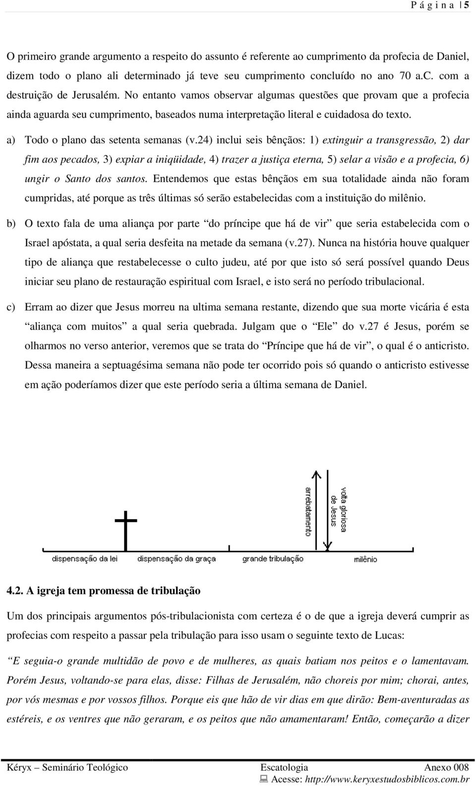 24) inclui seis bênçãos: 1) extinguir a transgressão, 2) dar fim aos pecados, 3) expiar a iniqüidade, 4) trazer a justiça eterna, 5) selar a visão e a profecia, 6) ungir o Santo dos santos.