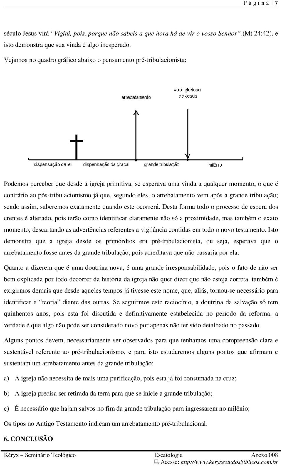 que, segundo eles, o arrebatamento vem após a grande tribulação; sendo assim, saberemos exatamente quando este ocorrerá.