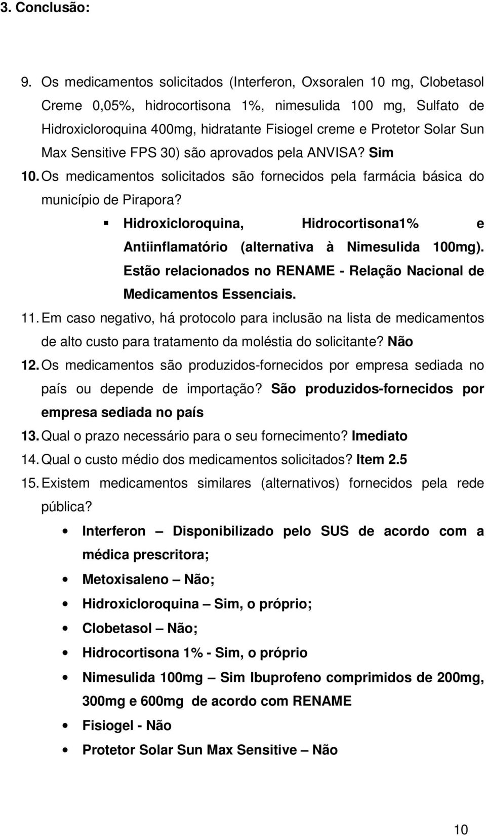 Sun Max Sensitive FPS 30) são aprovados pela ANVISA? Sim 10. Os medicamentos solicitados são fornecidos pela farmácia básica do município de Pirapora?