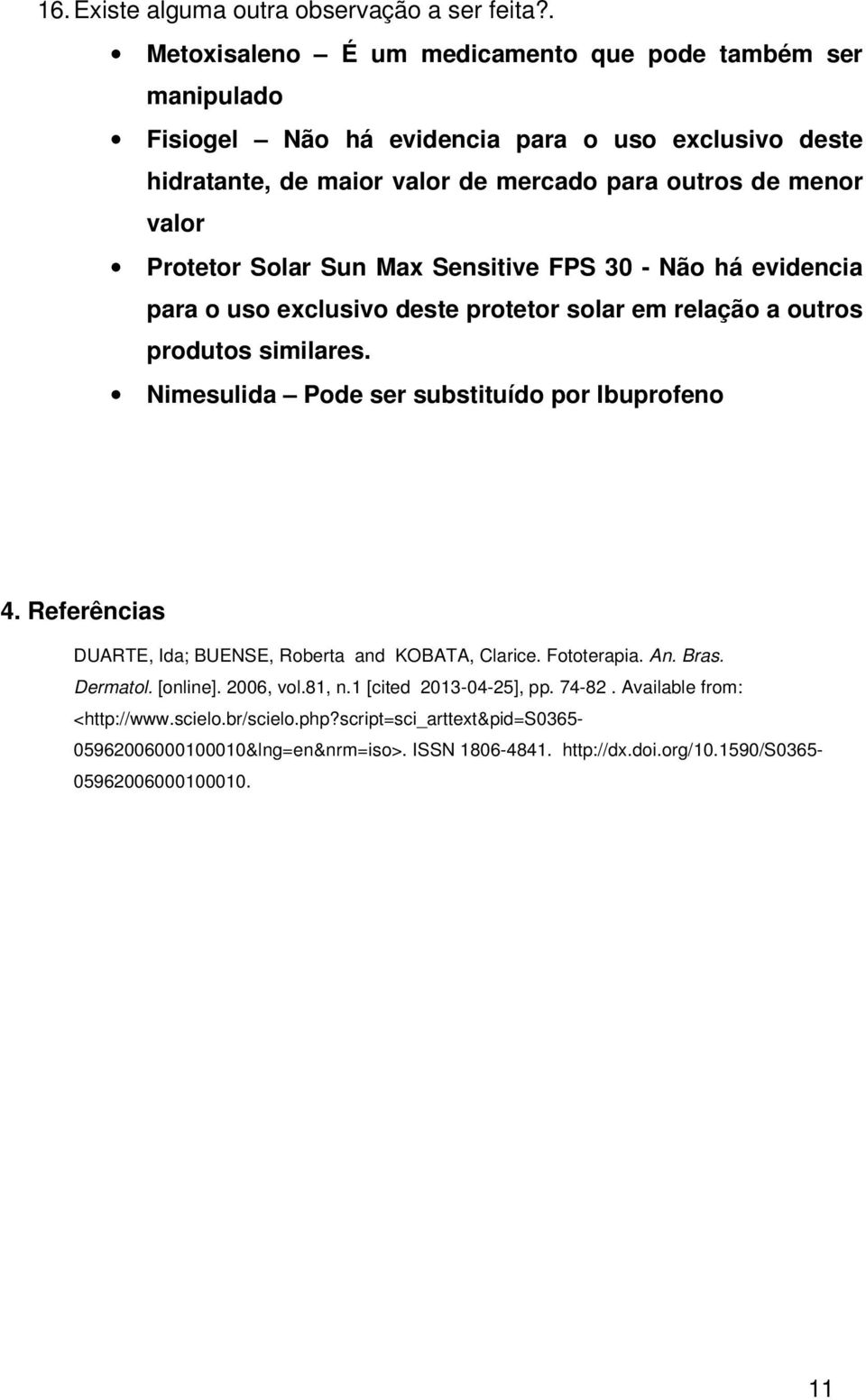 Protetor Solar Sun Max Sensitive FPS 30 - Não há evidencia para o uso exclusivo deste protetor solar em relação a outros produtos similares.