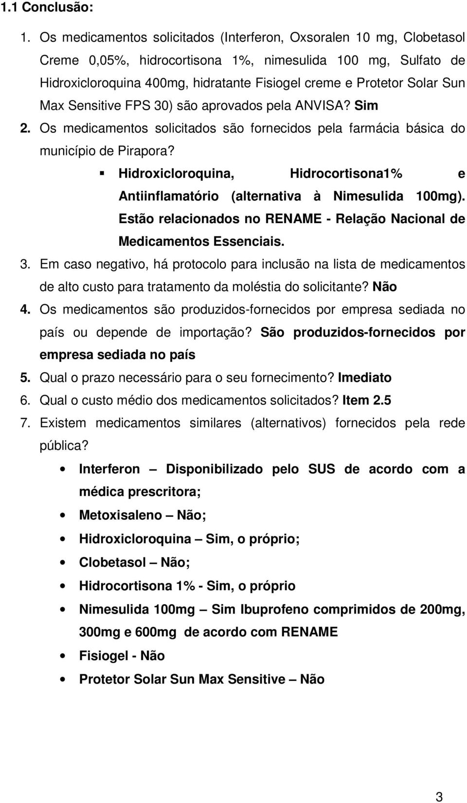 Sun Max Sensitive FPS 30) são aprovados pela ANVISA? Sim 2. Os medicamentos solicitados são fornecidos pela farmácia básica do município de Pirapora?