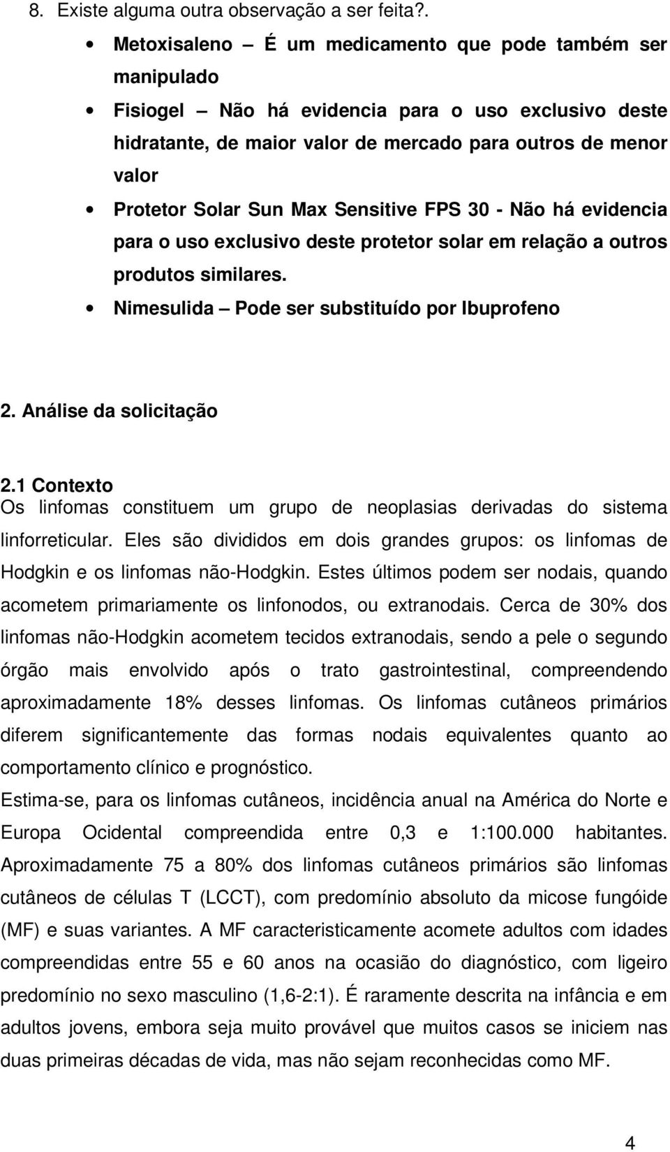 Max Sensitive FPS 30 - Não há evidencia para o uso exclusivo deste protetor solar em relação a outros produtos similares. Nimesulida Pode ser substituído por Ibuprofeno 2. Análise da solicitação 2.