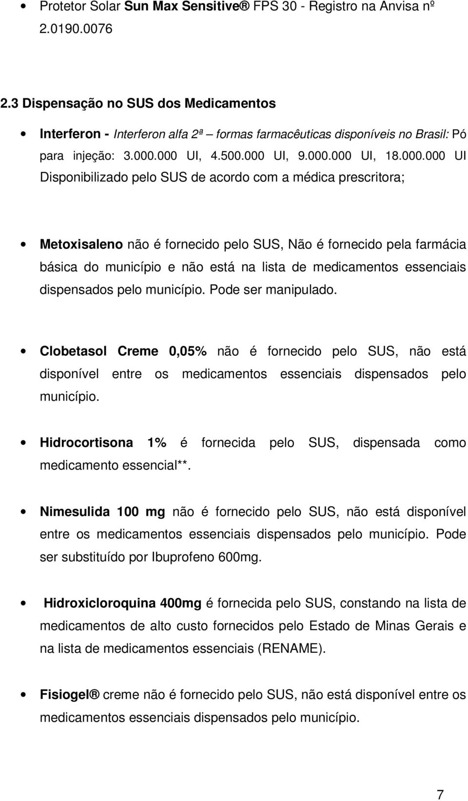 000 UI, 4.500.000 UI, 9.000.000 UI, 18.000.000 UI Disponibilizado pelo SUS de acordo com a médica prescritora; Metoxisaleno não é fornecido pelo SUS, Não é fornecido pela farmácia básica do município